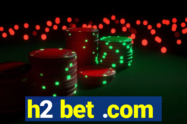 h2 bet .com